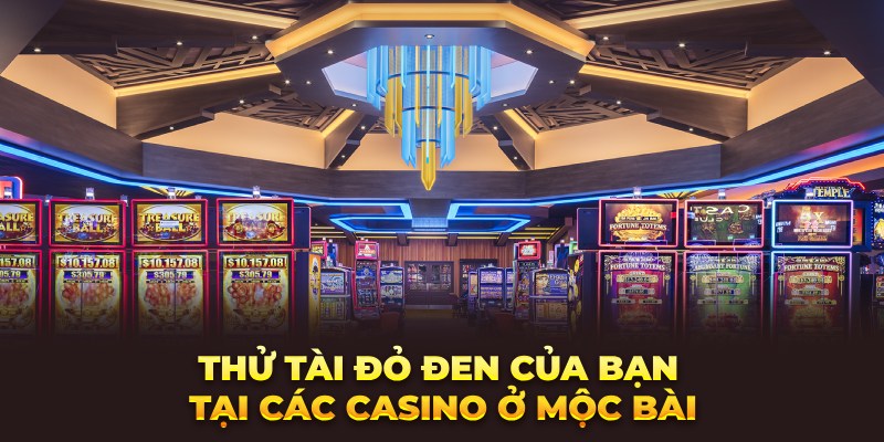 Thử tài đỏ đen của bạn tại các casino ở Mộc Bài